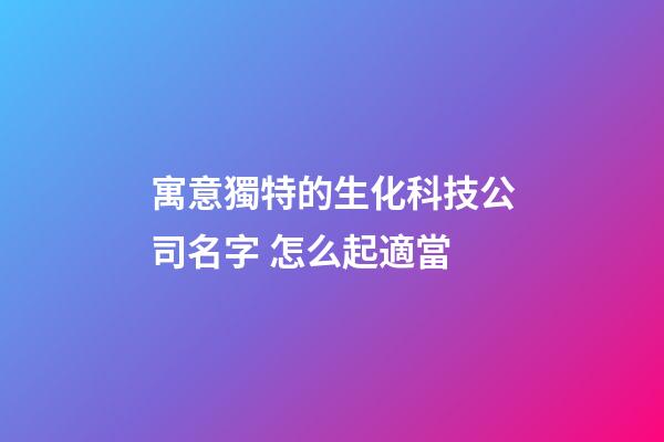 寓意獨特的生化科技公司名字 怎么起適當-第1張-公司起名-玄機派